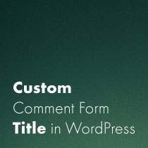 Comment ajouter un titre de formulaire de commentaire personnalisé dans WordPress