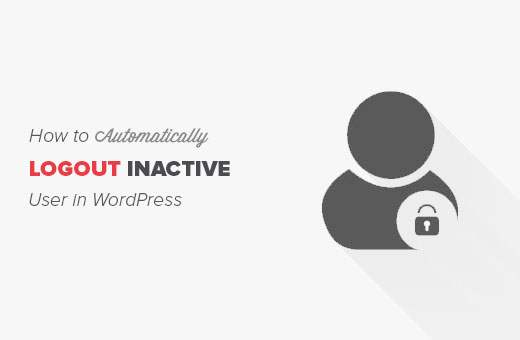 Comment déconnecter automatiquement les utilisateurs inactifs dans WordPress / Plugins WordPress