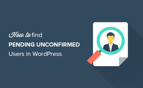 Come trovare gli utenti non confermati in sospeso in WordPress / Plugin di WordPress