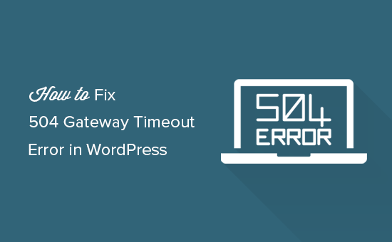 Beheben des 504 Gateway Timeout-Fehlers in WordPress / Tutorials