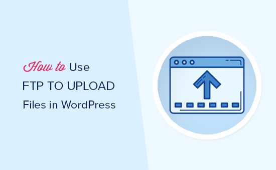 Hoe FTP te gebruiken om bestanden naar WordPress voor beginners te uploaden