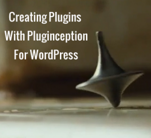Pluginception Verwenden eines Plugins zum Erstellen eines Plugins in WordPress / WordPress-Plugins