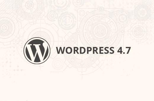 Ce se întâmplă în WordPress 4.7 (Caracteristici și imagini) / Știri